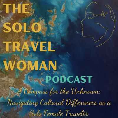 A Compass for the Unknown: Navigating Cultural Differences as a Solo Female Traveler