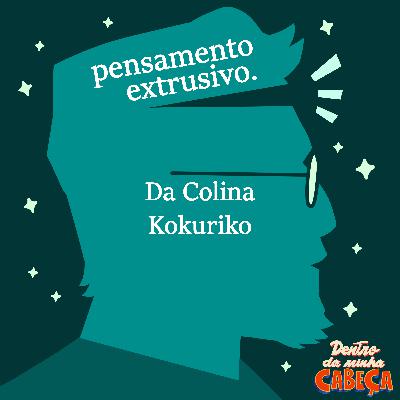 Pensamento extrusivo - Da Colina Kokuriko