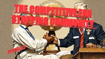 Ep. 22 – The Competitive Fan Stopping Community