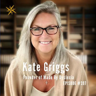 397. Dyslexic Brilliance: Kate Griggs on Unlocking Minds & Changing the World 397. Dyslexic Brilliance: Kate Griggs on Unlocking Minds & Changing the World