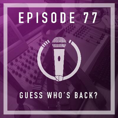 Episode 77 - Guess who’s back?