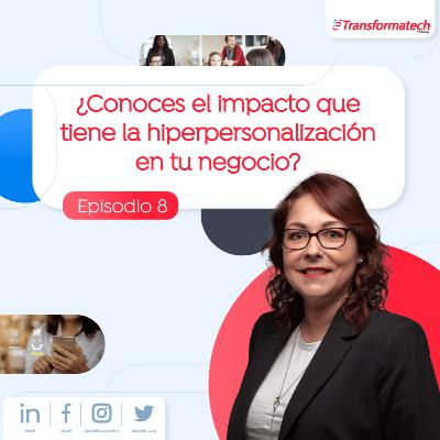 ¿Conoces el impacto que tiene la hiperpersonalización en tu negocio? EP08