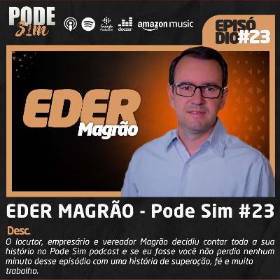 EDER MAGRÃO - PODE SIM PODCAST #23 EDER MAGRÃO - PODE SIM PODCAST #23