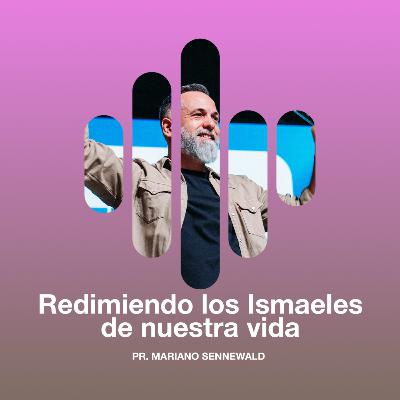 Redimiendo los Ismaeles de nuestra vida - Pr. Mariano Sennewald