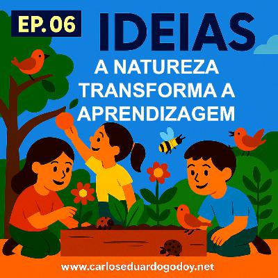 IDEIAS EP.06 A natureza transforma a aprendizagem IDEIAS EP.06 A natureza transforma a aprendizagem