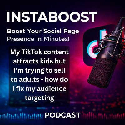 My TikTok content attracts kids but I'm trying to sell to adults - how do I fix my audience targeting