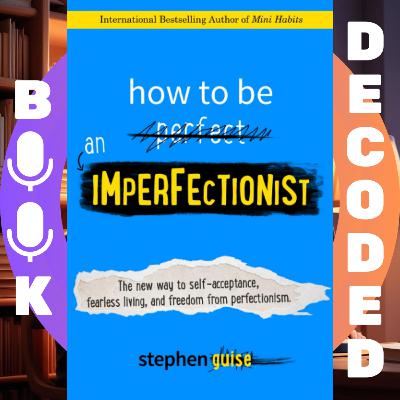 "How to Be an Imperfectionist: The New Way to Self-Acceptance, Fearless Living, and Freedom from Perfectionism" by Stephen Guise