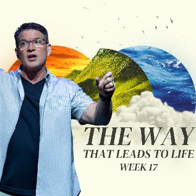 The Way That Leads To Life - Week 17