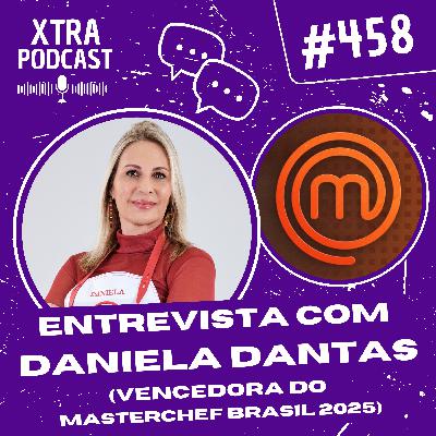 #458 - Entrevista com Daniela Dantas, VENCEDORA do MasterChef Brasil 2025