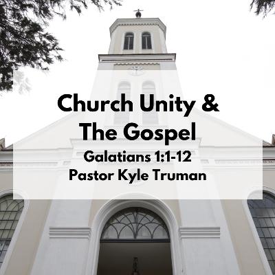 Church Unity & The Gospel | Galatians 1:1-12 Church Unity & The Gospel | Galatians 1:1-12