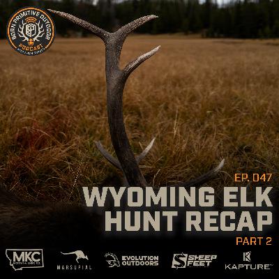 Wyoming Elk Hunt Recap Part 2 | Ep. 47 | Born Primitive Outdoor Podcast with Aron Snyder
