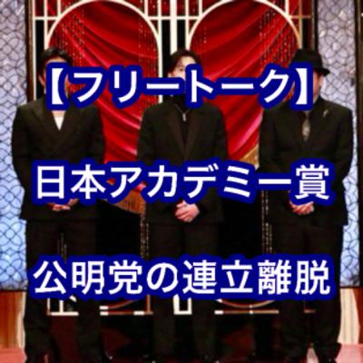 【フリートーク】日本アカデミー賞/公明党の連立離脱