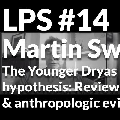 LPS - #14 Dr Martin Sweatman (round 2) - The Younger Dryas Impact debate LPS - #14 Dr Martin Sweatman (round 2) - The Younger Dryas Impact debate
