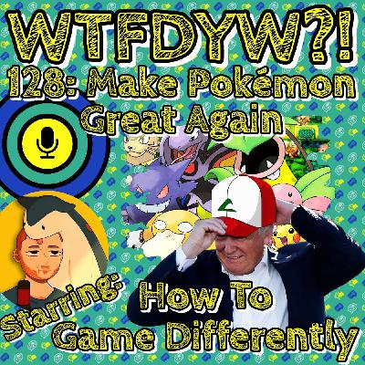 128: Make Pokémon Great Again