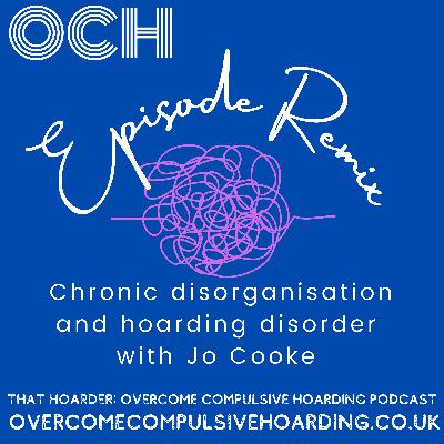 REMIX: Chronic disorganisation and hoarding disorder with Jo Cooke from Hoarding Disorders UK