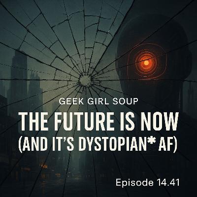 14.41 The Future is Now (and It’s Dystopian AF)