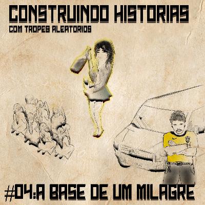 #04: A base de um Milagre - Construindo Histórias com Tropes Aleatórios #04: A base de um Milagre - Construindo Histórias com Tropes Aleatórios
