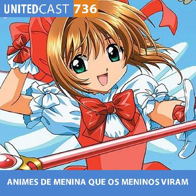 UNITEDcast #736 - ANIMES DE MENINA QUE OS MENINOS VIRAM UNITEDcast #736 - ANIMES DE MENINA QUE OS MENINOS VIRAM