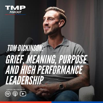 Tom Dickinson: Grief to Meaning, Purpose and High Performance Leadership