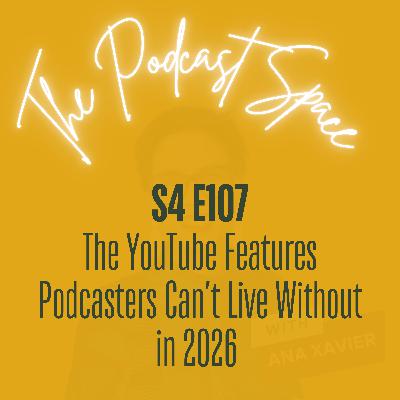 S4 107. The YouTube Features Podcasters Can’t Live Without in 2026 (and What’s Just Hype)
