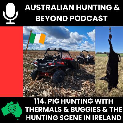 114. Pig hunting with thermals and buggies in Australia, plus a look at the hunting scene in Ireland.