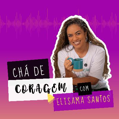 Ep. 18 - O PESO DE AGRADAR O OUTRO, Chá de coragem com Elisama Santos