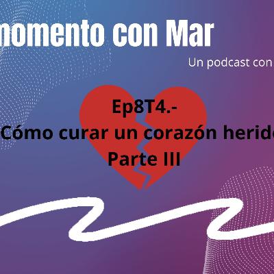 Ep8T4.- ¿Cómo curar un corazón herido? Parte III