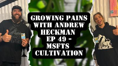 Growing Pains with Andrew Heckman - Ep 49 - MSFTS Cultivation Growing Pains with Andrew Heckman - Ep 49 - MSFTS Cultivation