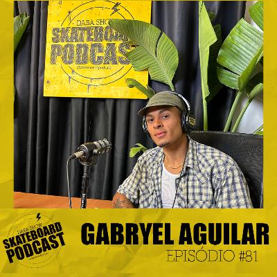 GABRYEL AGUILAR - Skateboard Podcast #81 GABRYEL AGUILAR - Skateboard Podcast #81