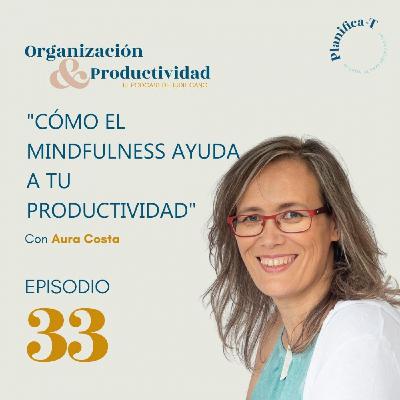33. Entrevista Aura Costa "Cómo el mindfulness ayuda a tu productividad”. 33. Entrevista Aura Costa "Cómo el mindfulness ayuda a tu productividad”.