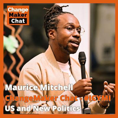 Maurice Mitchell - ChangeMaker Chat - US and New Politics Maurice Mitchell - ChangeMaker Chat - US and New Politics