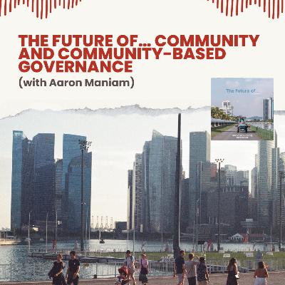 The future of… Community and community-based governance (with Aaron Maniam)