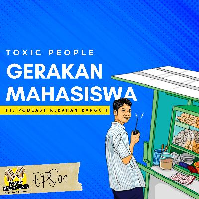 EPS 04 - TOXIC PEOPLE GERAKAN MAHASISWA (Feat Podcast Rebahan Bangkit)