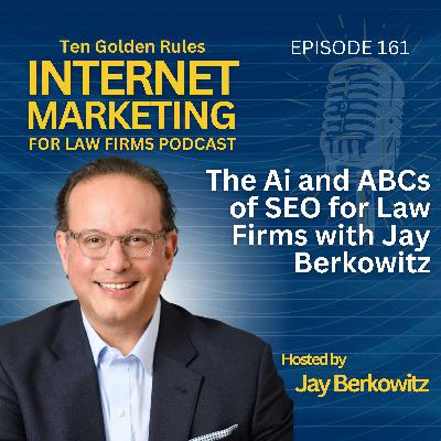 161: The Ai and ABCs of SEO for Law Firms with Jay Berkowitz 161: The Ai and ABCs of SEO for Law Firms with Jay Berkowitz