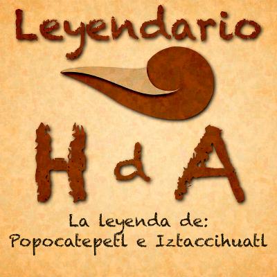 LHDA - EP001 - Leyenda de Popocatepetl e Iztaccihuatl LHDA - EP001 - Leyenda de Popocatepetl e Iztaccihuatl