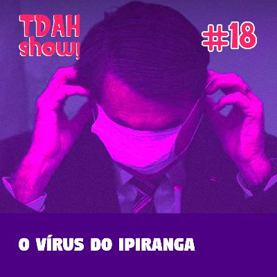 TDAH Show! #18 - O vírus do Ipiranga TDAH Show! #18 - O vírus do Ipiranga