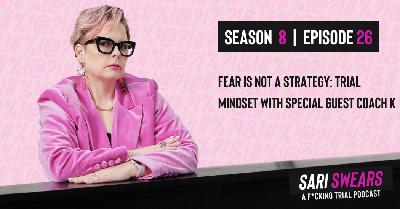 Sari Swears Podcast: Fear Is Not a Strategy: Trial Mindset with Special Guest Coach K Sari Swears Podcast: Fear Is Not a Strategy: Trial Mindset with Special Guest Coach K