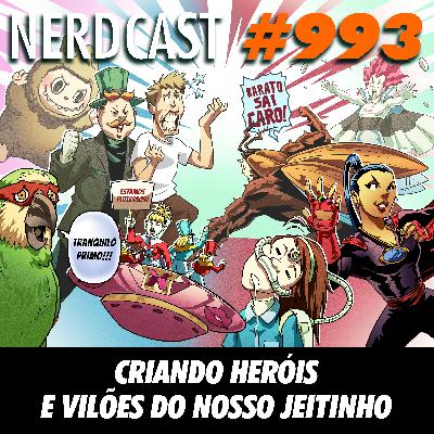 NerdCast 993 - Inventando Heróis e Vilões do nosso jeitinho