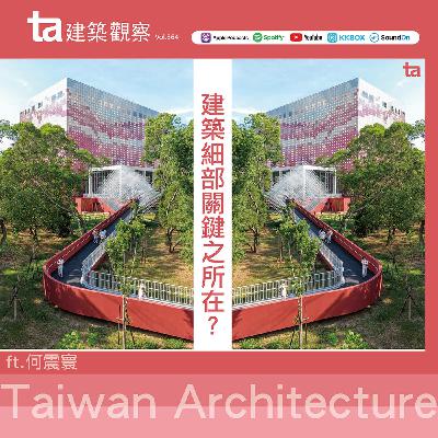 建築細部關鍵之所在？ ft.何震寰（ta台灣建築Vol.364）