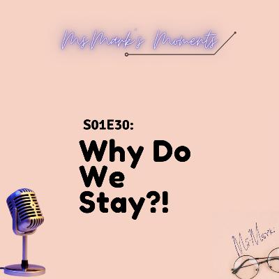 30: Why Do We Stay?!
