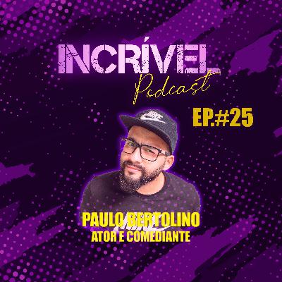 PAULO BERTOLINO- IINCRÍVEL PODCAST - EP 25