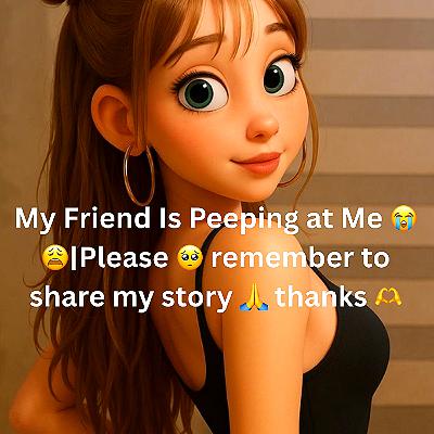My Friend Is Peeping at Me 😭😩|Please 🥺 remember to share my story 🙏 thanks 🫶