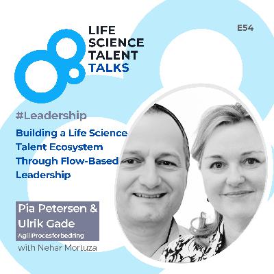 E54 #Leadership “Building a Life Science Talent Ecosystem Through Flow-Based Leadership” with Pia Petersen & Ulrik Gade