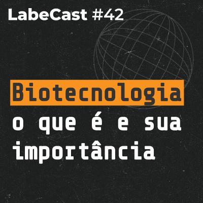 Tudo sobre BIOTECNOLOGIA com o CEO da Genera - LabeCast #42