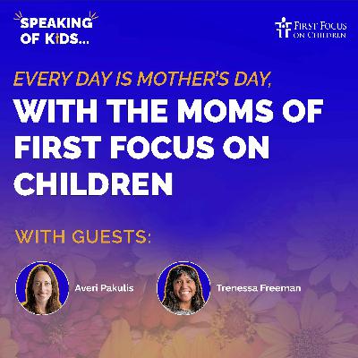 #15 - Every Day is Mother’s Day, with the Moms of First Focus on Children