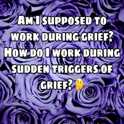 Grieving and going to work. Grieving and going to work.