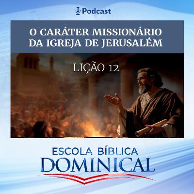 EBD | 12ª LIÇÃO: “O CARÁTER MISSIONÁRIO DA IGREJA DE JERUSALÉM” EBD | 12ª LIÇÃO: “O CARÁTER MISSIONÁRIO DA IGREJA DE JERUSALÉM”