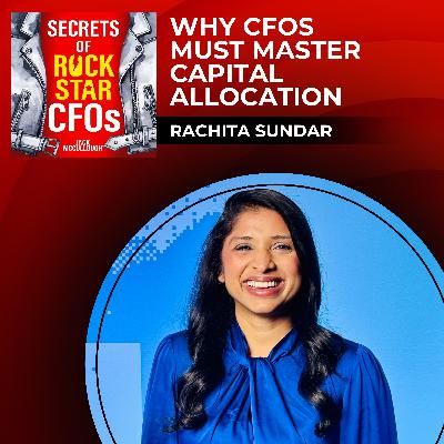 Why CFOs Must Master Capital Allocation with Rachita Sundar Why CFOs Must Master Capital Allocation with Rachita Sundar