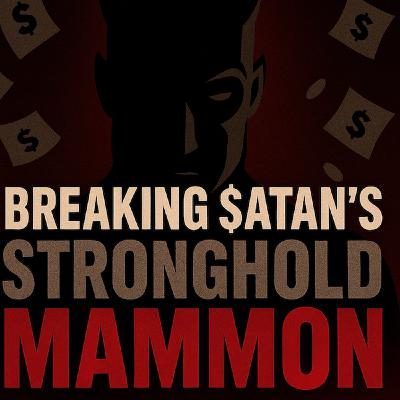 BREAKING SATAN'S STRONGHOLD of MAMMON