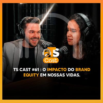 O IMPACTO do BRAND EQUITY em NOSSAS VIDAS - TS CAST #61